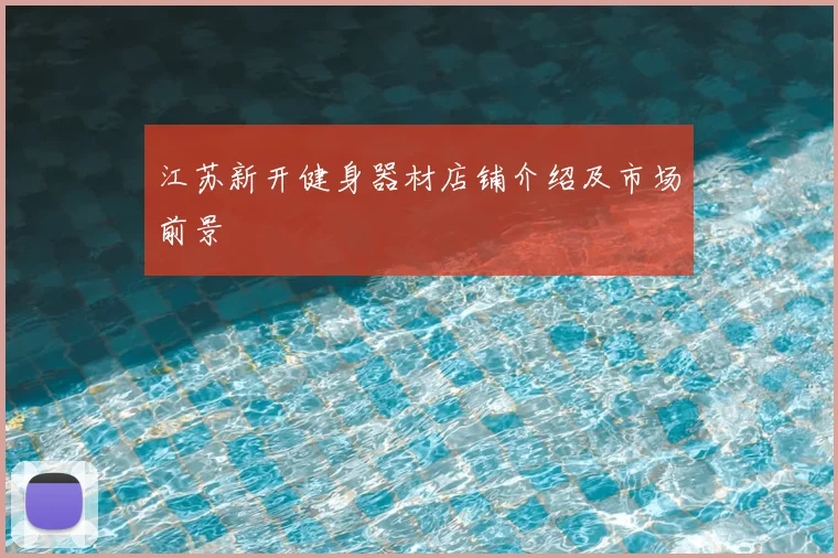 江苏新开健身器材店铺介绍及市场前景